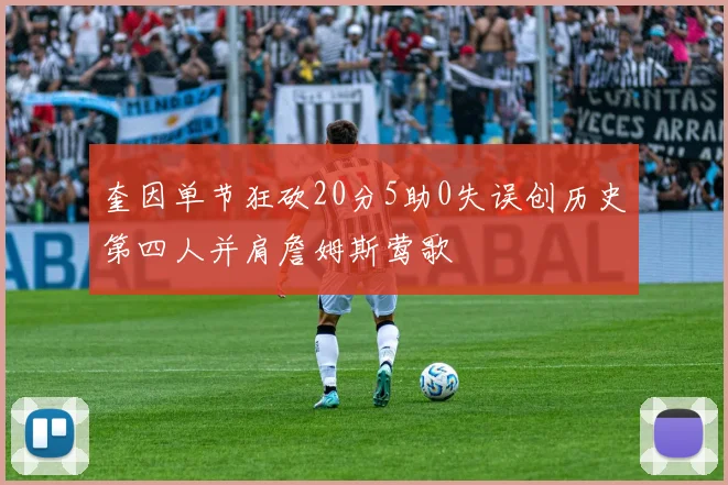 奎因单节狂砍20分5助0失误创历史第四人并肩詹姆斯莺歌
